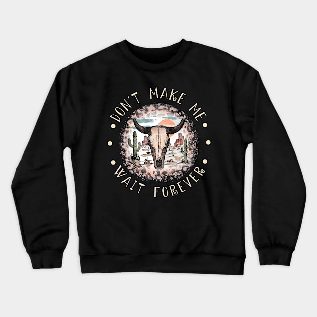 Don't Make Me Wait Forever Bull Skull Deserts Crewneck Sweatshirt by KatelynnCold Brew